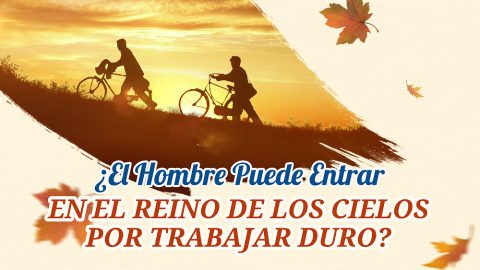 ¿El Hombre Puede Entrar En El Reino De Los Cielos Por Trabajar duro?