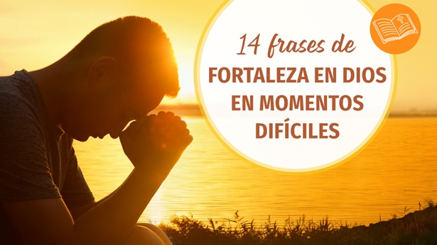 14 frases de fortaleza en Dios en momentos difíciles