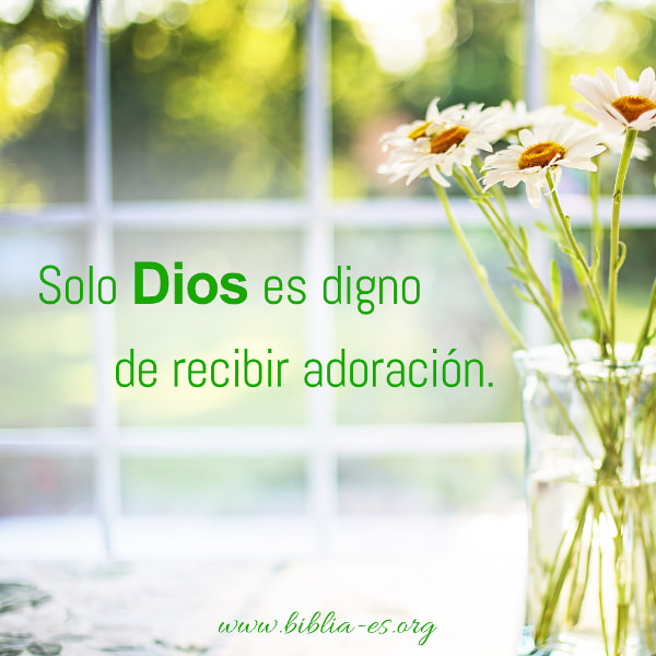 Solo Dios es digno de recibir adoración