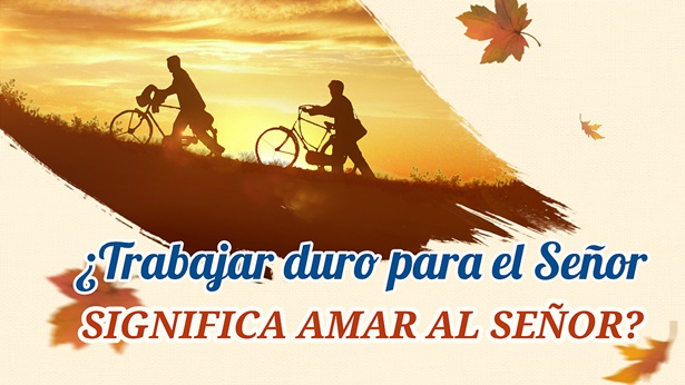 ¿Trabajar duro para el Señor significa amar al Señor?