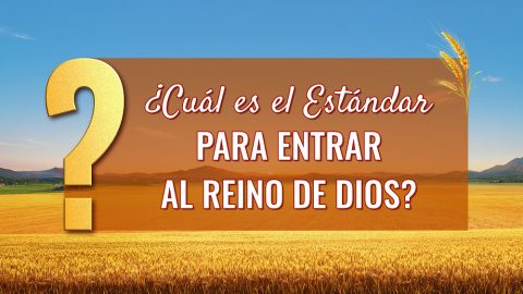 ¿Cuál es el Estándar para Entrar al Reino de Dios?