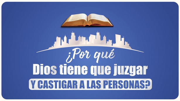 ¿Por qué Dios tiene que juzgar y castigar a las personas?