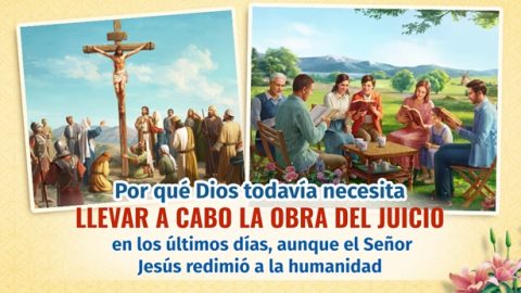 Por qué Dios todavía necesita llevar a cabo la obra del juicio en los últimos días, aunque el Señor Jesús redimió a la humanidad