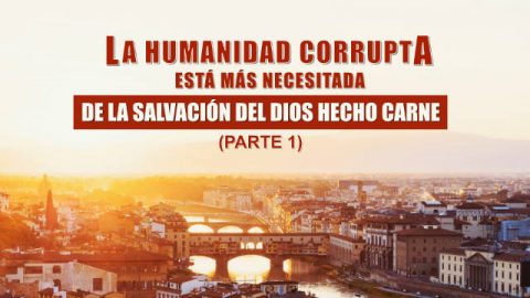 La humanidad corrupta está más necesitada de la salvación del Dios hecho carne (Parte 1)