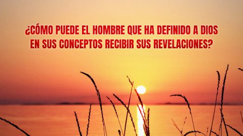 ¿Cómo puede el hombre que ha delimitado a Dios con sus nociones recibir Sus revelaciones?