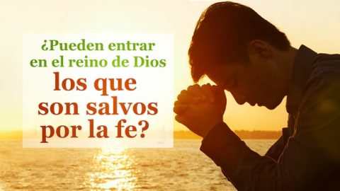 ¿Pueden entrar en el reino de Dios los que son salvos por la fe?