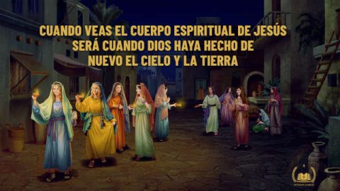 En el momento que contemples el cuerpo espiritual de Jesús, Dios ya habrá vuelto a crear el cielo y la tierra