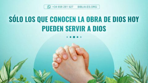 Solo pueden servir a Dios los que conocen Su obra de hoy