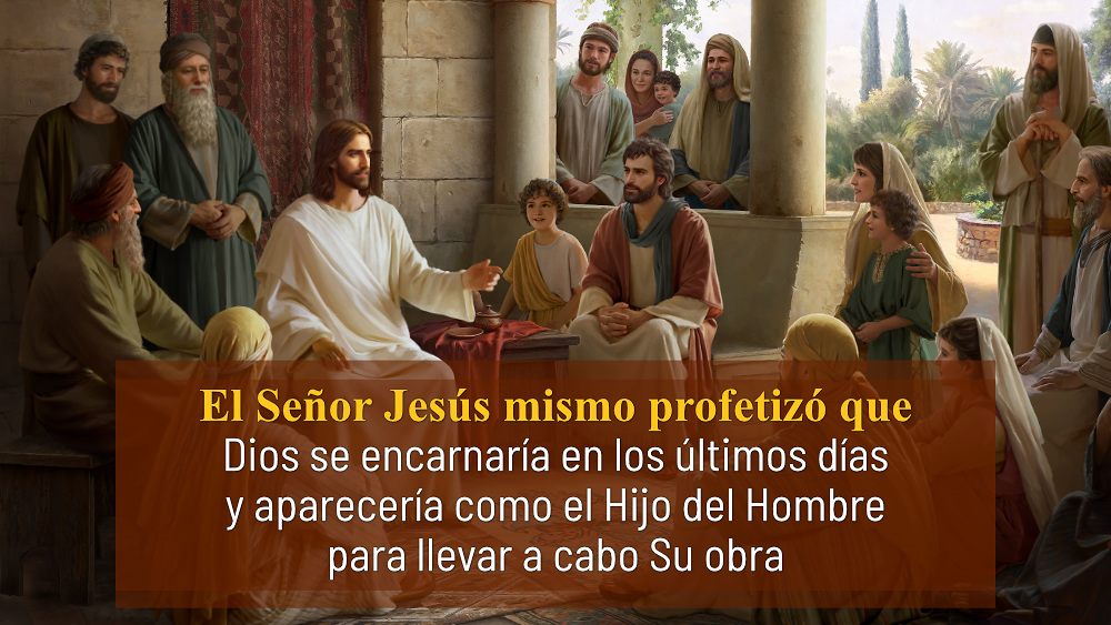 El Señor Jesús mismo profetizó que Dios se encarnaría en los últimos días y aparecería como el Hijo del Hombre para llevar a cabo Su obra.