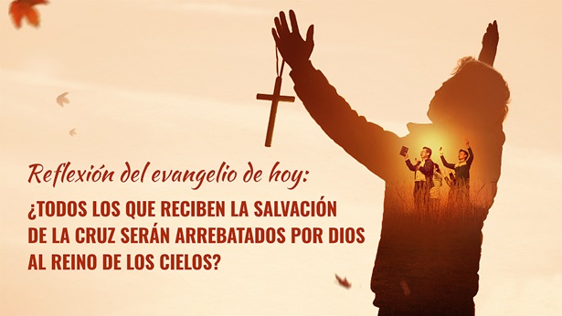 ¿Todos los que reciben la salvación de la cruz serán arrebatados por Dios al reino de los cielos?