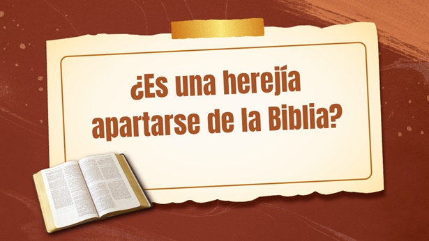 ¿Es una herejía apartarse de la Biblia?