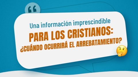 Una información imprescindible para los cristianos: ¿Cuándo ocurrirá el arrebatamiento?