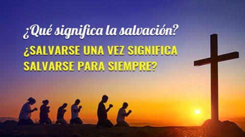 ¿Qué significa la salvación? ¿Salvarse una vez significa salvarse para siempre?