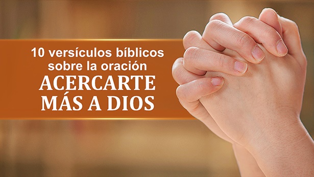 10 versículos bíblicos sobre la oración—Acercarte más a Dios