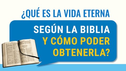 ¿Qué es la vida eterna según la Biblia y cómo poder obtenerla?