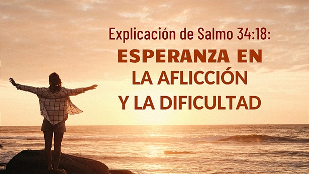 Explicación de Salmo 34:18: Esperanza en la aflicción y la dificultad