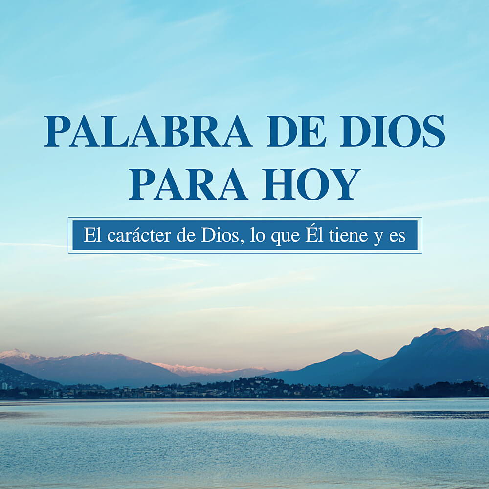 Palabras diarias de Dios: El carácter de Dios, lo que Él tiene y es | Fragmento 258