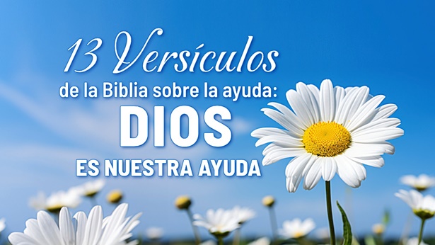 13 Versículos de la Biblia sobre la ayuda: Dios es nuestra ayuda